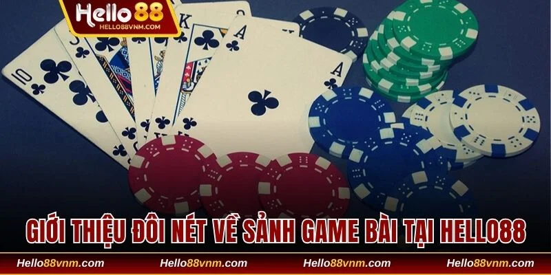 Giới thiệu đôi nét về sảnh game bài tại Hello88