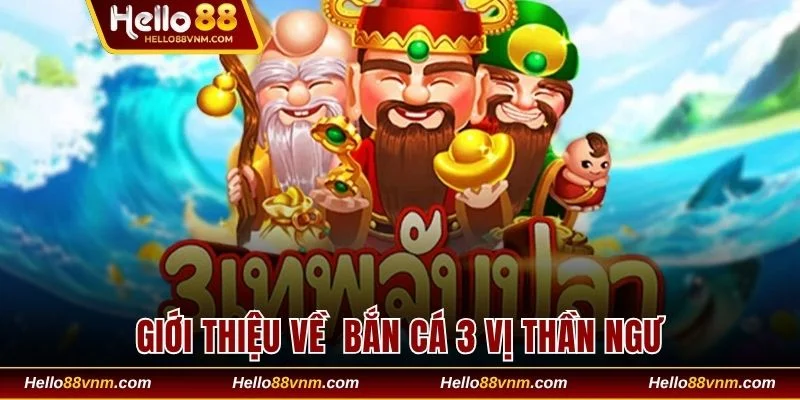 Giới thiệu về siêu phẩm bắn cá 3 vị thần ngư