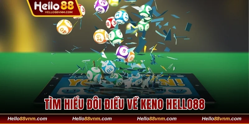 Tìm hiểu đôi điều về Keno Hello88